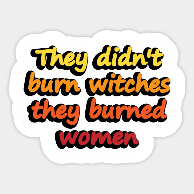 They didn't burn witches they burned women Sticker by DinaShalash